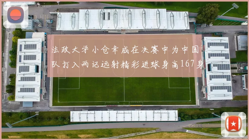 法政大学小仓幸成在决赛中为中国队打入两记远射精彩进球身高167身价25万欧