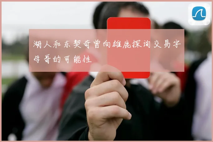 湖人和东契奇曾向雄鹿探询交易字母哥的可能性