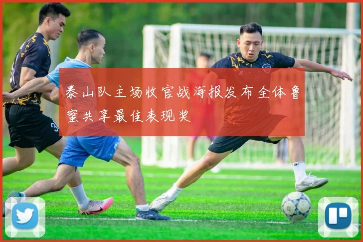 泰山队主场收官战海报发布全体鲁蜜共享最佳表现奖